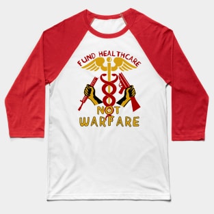 Fund Healthcare Not Warfare - Anti War, Anti Imperialist, Medicare For All, Socialist, Leftist Baseball T-Shirt